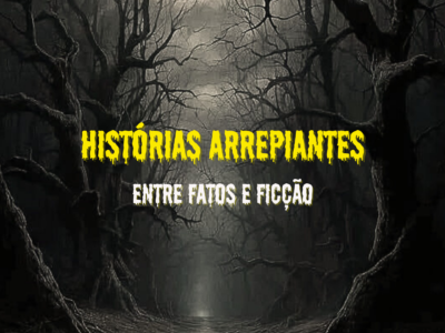 Histórias Arrepiantes - Entre Fatos e Ficção