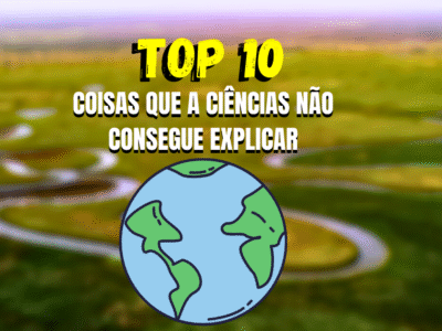 COISAS QUE A CIÊNCIA NÃO CONSEGUE EXPLICAR ATÉ HOJE